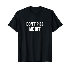 Don't Piss Me Off - T-Shirt