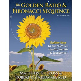 The Golden Ratio & Fibonacci Sequence: Golden Keys to Your Genius, Health, Wealth & Excellence