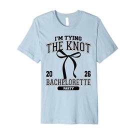 I'm Tying The Knot Bachelorette Party Coquette Bow 2026 Premium T-Shirt
