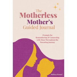 The Motherless Mother's Guided Journal: Prompts for Remembering and Connecting with Mom Throughout the Parenting Journey