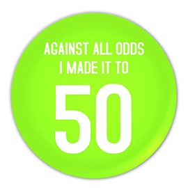 "Against All Odds I Made It To 50" 50th Happy Birthday Pin Button Funny Badge Gift. Badges Gifts For Him Her Boy Girl - Large 77 mm