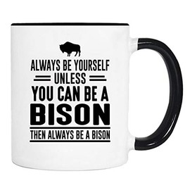 wildwindapparel Always Be Yourself Unless You Can Be A Bison Then Always Be A Bison - Mug - Bison Mug - Bison Gift