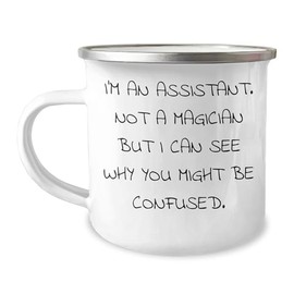 Assistants Say So, Funny Camping Mug, I'm An Assistant. Not A Magician But I Can See Why You Might Be Confused. Gifts from Men to Assistants for Valentine's Unique Gifts