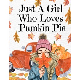 Just A Girl Who Loves Pumpkin Pie: Thanksgiving Composition Book To Write In Notes, Goals, Priorities, Holiday Turkey Recipes, Celebration Poems, ... - Autumn Birthday Present For Best Girl