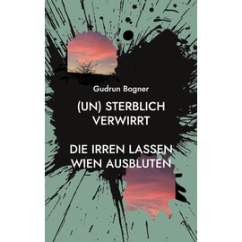 (un) sterblich verwirrt: Die Irren lassen Wien ausbluten