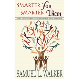 Smarter You, Smarter Them: Proven Steps to Develop a Better You and Pass on the "Wealth" of Knowledge