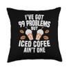 Iced Coffee Cold Coffee Design Ive Got 99 Problems Iced
