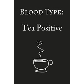 Blood Type: Tea Positive: Funny Lined Notebook/Journal (6" x 9")
