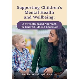 Supporting Childrenâs Mental Health and Wellbeing: A Strength-based Approach for Early Childhood Educators