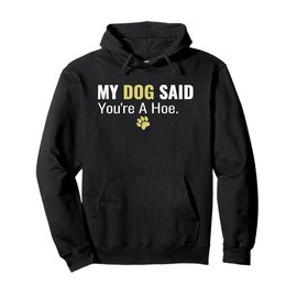 My Dog Said You're A Hoe Funny Dog Lover Joke Father's Day Pullover Hoodie