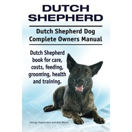 Dutch Shepherd. Dutch Shepherd Dog Complete Owners Manual. Dutch Shepherd book for care, costs, feeding, grooming, health and training.