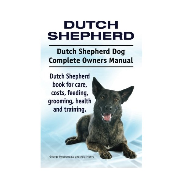 Dutch Shepherd. Dutch Shepherd Dog Complete Owners Manual. Dutch Shepherd