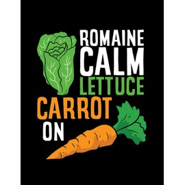 JOURNAL: Romaine Romaine Calm Lettuce Carrot On Funny Vegetarian: Design Notebook 8.5 x 11"