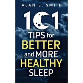 101 Tips for Better And More Healthy Sleep: Practical Advice for More Restful Nights