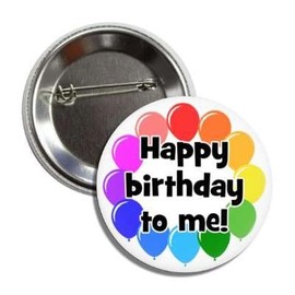 Its My Birthday Button, 2.25in Happy Birthday To Me, Birthday Gift for 10th, 18th, 21st, 30th, 40th etc