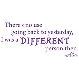 24"x10" There's No Use Going Back to Yesterday I was A Different Person Then Alice in Wonderland Wall Decal Sticker Color Choices Wall Decal Sticker Art Mural Home Décor Quote