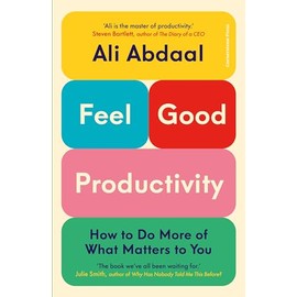 Feel-Good Productivity: How to Do More of What Matters to You