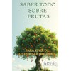  SABER TODO SOBRE FRUTAS: PARA VIVIR DE LO QUE
