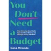 You Don't Need a Budget: Stop Worrying about Debt, Spend