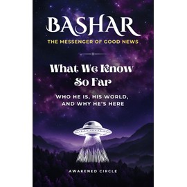 Bashar: The Messenger of Good News | What We Know So Far | Who He Is, His World, and Why He’s Here
