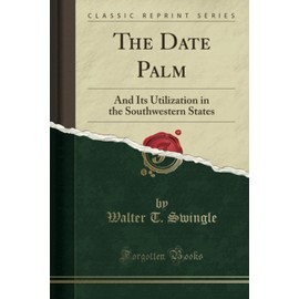 The Date Palm (Classic Reprint): And Its Utilization in the Southwestern States