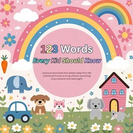 123 Words Every Kid Should Know: A picture word book that breaks away from the traditional format to bring children something truly practical and meaningful