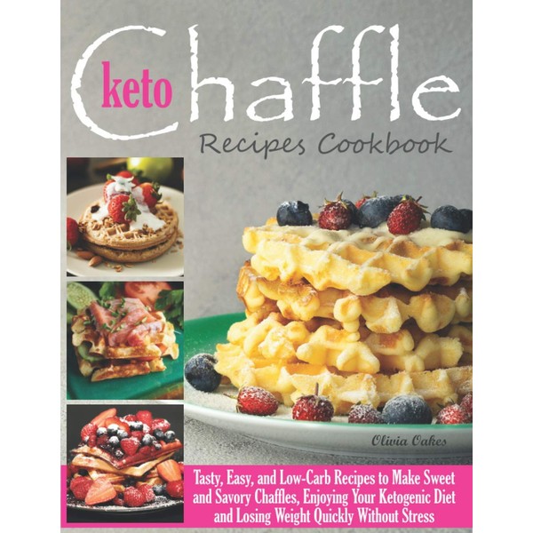 Keto Chaffle Recipes Cookbook: Tasty, Easy, and Low-Carb Recipes to