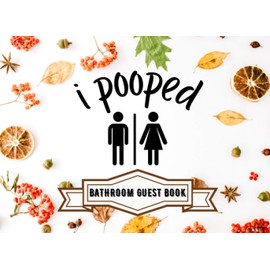 I Pooped: Funny Gag Gifts Guest Book For Your Friend & Family, Guest Book For First Home Owner, Bathroom Guest Book - (8.25" X 6" & 120 Pages Interiors)