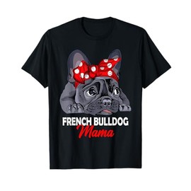 Frenchie Mama French Bulldog Dog Mom Womens T-Shirt