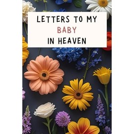 Letters to My Baby in Heaven: A Grief Journal for Infant Loss – Comforting Memory Notebook to Write Letters and Remember Your Little One with Love
