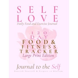 120-Day Food and Fitness Tracker: A Self-Love Daily Food and Exercise Journal (Large Print 8.5"x11"): Journal to the Self