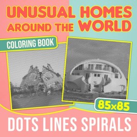 Unusual Homes Around The World Dots Lines Spirals Coloring Book: Unique Home Designs With 30 Well-Selected Pictures Inside | Gifts For Fans Of All Ages On Special Occasions