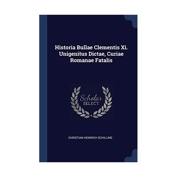 Historia Bullae Clementis Xi. Unigenitus Dictae, Curiae Romanae Fatalis