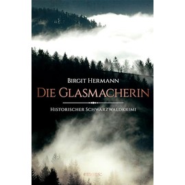 Die Glasmacherin: Historischer Schwarzwaldkrimi