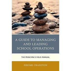 A Guide to Managing and Leading School Operations: The Principal's Field Manual
