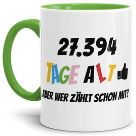Geburtstags-Tasse 27394 Tage alt - aber wer zählt schon mit Geburtstagsgeschenk zum 75. Geburtstag in Innen & Henkel Hellgrün/Geschenkidee/Scherzartikel/Lustig/Witzig/Spaß/Fun/Kaffee