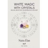 White Magic with Crystals: Healing, Protection, Transformation, and Light