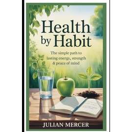 Health by Habit: The Simple Path to Lasting Energy, Strength & Peace of Mind