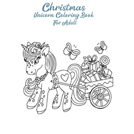 Christmas Unicorn Coloring Book For Adult: Holiday Perfect Gifts Idea For Everyone