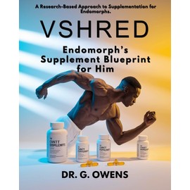  Vshred Endomorph's Supplement Blueprint for Him: A Research-Based Approach to Supplementation for Endomorphs.