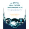 AI-DRIVEN HEALTHCARE TRANSFORMATION: MACHINE LEARNING, DEEP LEARNING, AND NEURAL NETWORKS