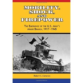 Mobility, Shock, and Firepower: The Emergence of US Army's Armor Branch 1917-1945