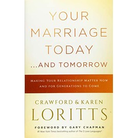 Your Marriage Today. . .And Tomorrow: Making Your Relationship Matter Now and for Generations to Come