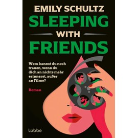 Sleeping with Friends: Wem kannst du noch trauen, wenn du dich an nichts mehr erinnerst, außer an Filme? | Feinsinniger Spannungsroman
