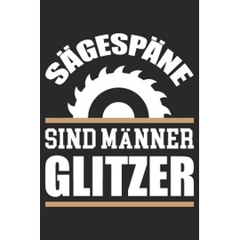 Sägespäne Sind Männer Glitzer: Din A5 Heft (Liniert) Mit Linien Für Schreiner | Notizbuch Tagebuch Planer Tischler Mit Holzspäne | Notiz Buch Geschenk Journal Für Holz Fans Mit Säge Notebook