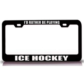 Custom Brother - I'd Rather BE Playing ICE Hockey Sports Metal Car SUV Truck License Plate Frame Bl z5