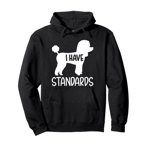 Poodle I have standards Pullover Hoodie