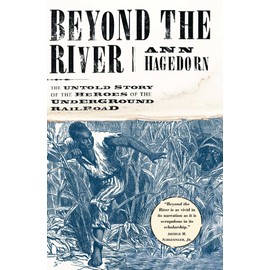 Beyond the River: The Untold Story of the Heroes of the Underground Railroad