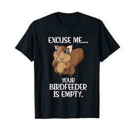 Excuse Me Your Birdfeeder Is Empty Squirrel Animals Feed T-Shirt
