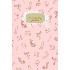 Horse Riding Journal - A Planner, Notebook and Diary for Girls: Keep track of your riding experiences and adventures! (Horse Riding & Care Journals)